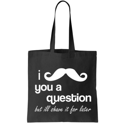 I Mustache You A Question But Ill Shave It For Later Bag