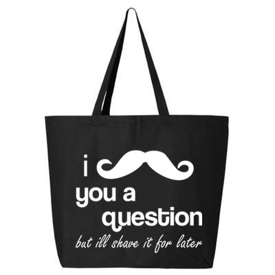 I Mustache You A Question But Ill Shave It For Later 25L Jumbo Tote
