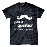 I Mustache You A Question But Ill Shave It For Later Tie-Dye T-Shirt