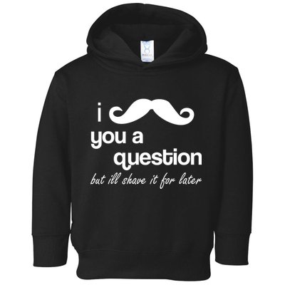 I Mustache You A Question But Ill Shave It For Later Toddler Hoodie