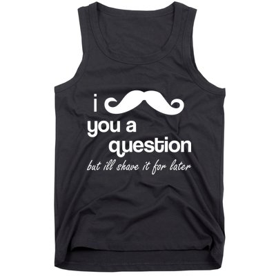 I Mustache You A Question But Ill Shave It For Later Tank Top