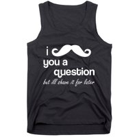 I Mustache You A Question But Ill Shave It For Later Tank Top