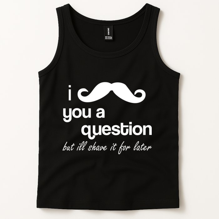 I Mustache You A Question But Ill Shave It For Later Tank Top