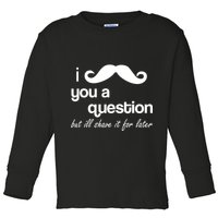 I Mustache You A Question But Ill Shave It For Later Toddler Long Sleeve Shirt