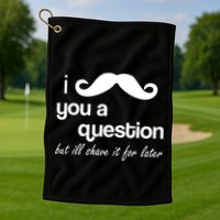 I Mustache You A Question But Ill Shave It For Later Golf Towel