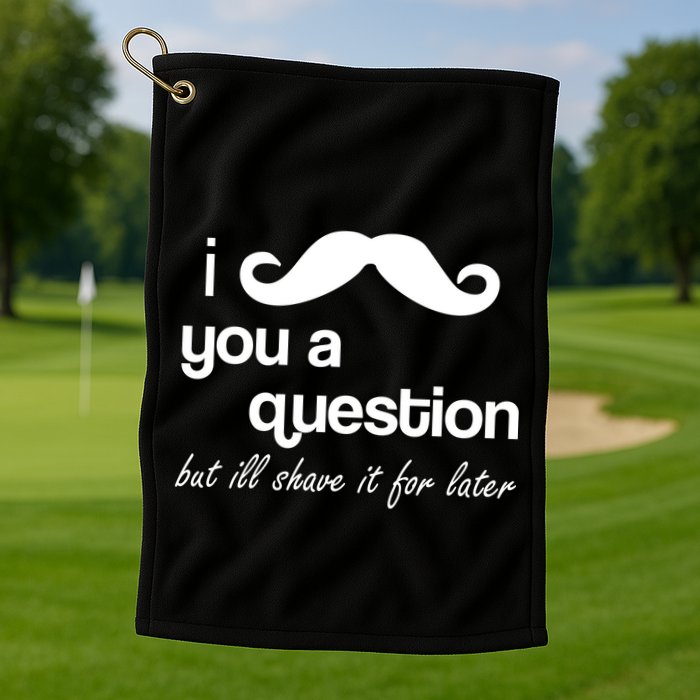 I Mustache You A Question But Ill Shave It For Later Golf Towel