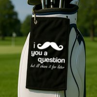 I Mustache You A Question But Ill Shave It For Later Golf Towel