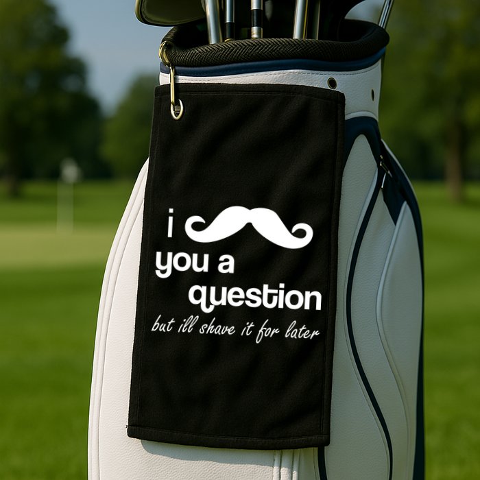 I Mustache You A Question But Ill Shave It For Later Golf Towel