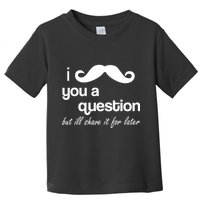 I Mustache You A Question But Ill Shave It For Later Toddler T-Shirt