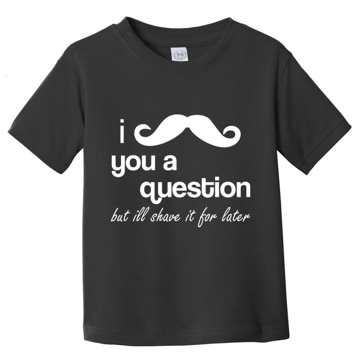 I Mustache You A Question But Ill Shave It For Later Toddler T-Shirt