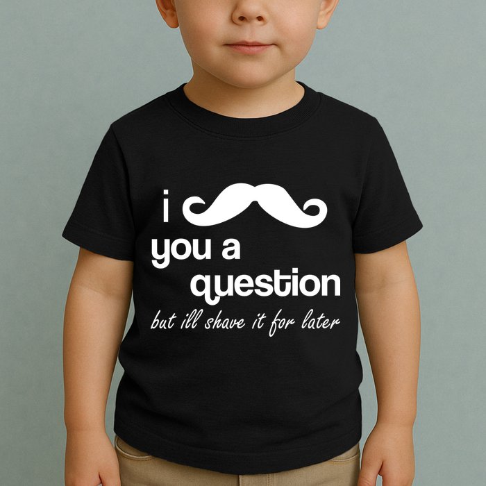 I Mustache You A Question But Ill Shave It For Later Toddler T-Shirt