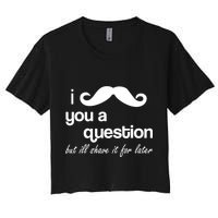 I Mustache You A Question But Ill Shave It For Later Crop Top