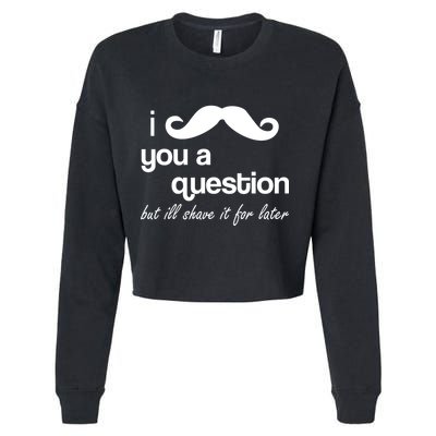 I Mustache You A Question But Ill Shave It For Later Cropped Pullover Crew