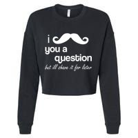 I Mustache You A Question But Ill Shave It For Later Cropped Pullover Crew