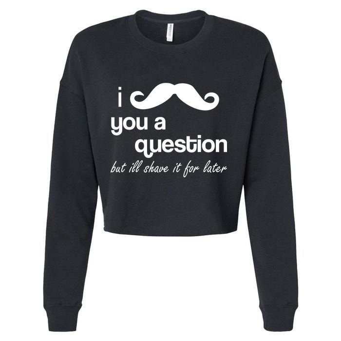 I Mustache You A Question But Ill Shave It For Later Cropped Pullover Crew