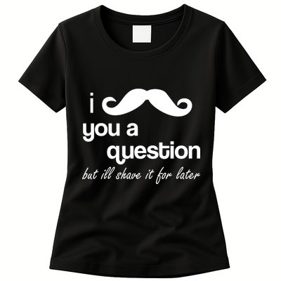 I Mustache You A Question But Ill Shave It For Later Womens T-Shirt