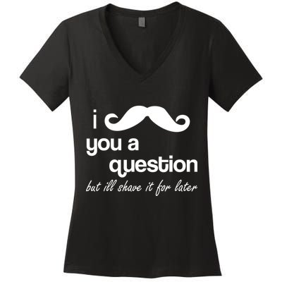 I Mustache You A Question But Ill Shave It For Later Women's V-Neck T-Shirt