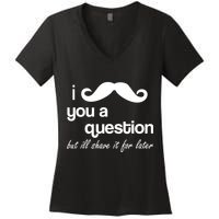 I Mustache You A Question But Ill Shave It For Later Women's V-Neck T-Shirt