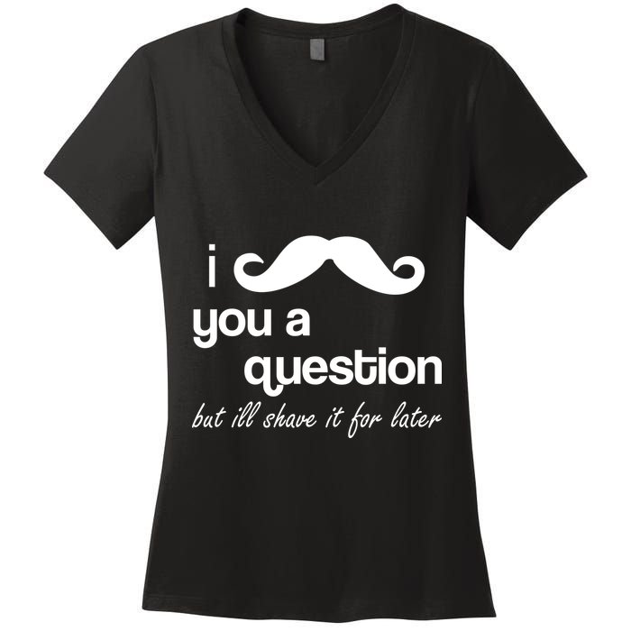 I Mustache You A Question But Ill Shave It For Later Women's V-Neck T-Shirt