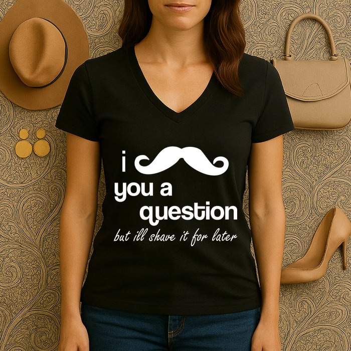 I Mustache You A Question But Ill Shave It For Later Women's V-Neck T-Shirt