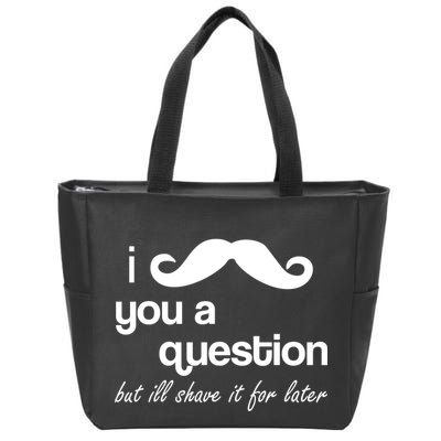 I Mustache You A Question But Ill Shave It For Later Zip Tote Bag