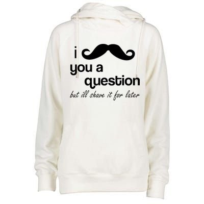 I Mustache You A Question But Ill Shave It For Later Womens Funnel Neck Pullover Hood