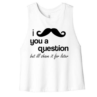 I Mustache You A Question But Ill Shave It For Later Women's Racerback Cropped Tank