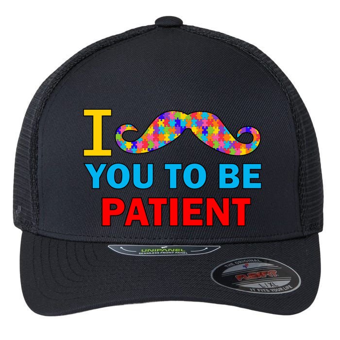 I Mustache You To Be Patient Autism Flexfit Unipanel Trucker Cap