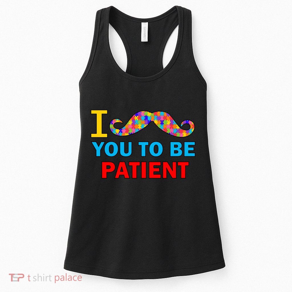 I Mustache You To Be Patient Autism Women's Racerback Tank