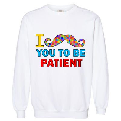 I Mustache You To Be Patient Autism Garment-Dyed Sweatshirt