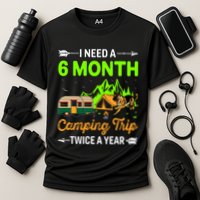 I Need A 6 Month Camping Trip Twice A Year Performance Shirt