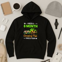 I Need A 6 Month Camping Trip Twice A Year Hoodie