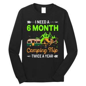 I Need A 6 Month Camping Trip Twice A Year Long Sleeve Shirt