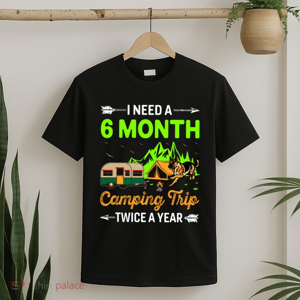 I Need A 6 Month Camping Trip Twice A Year T-Shirt