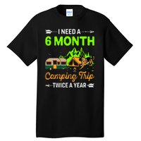 I Need A 6 Month Camping Trip Twice A Year Tall T-Shirt