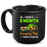 I Need A 6 Month Camping Trip Twice A Year 15oz Campfire Ceramic Mug