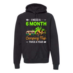 I Need A 6 Month Camping Trip Twice A Year Premium Hoodie