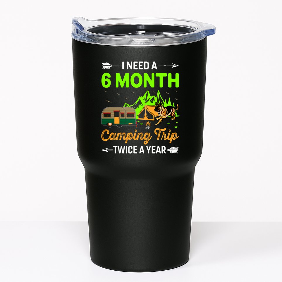 I Need A 6 Month Camping Trip Twice A Year Tumbler