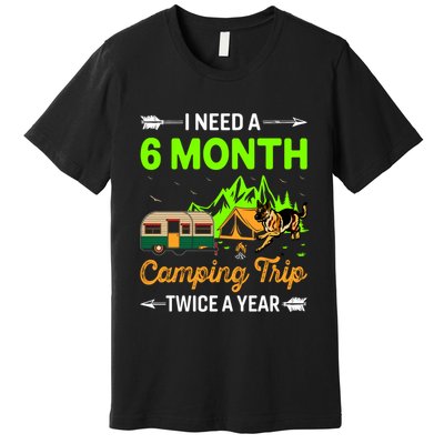 I Need A 6 Month Camping Trip Twice A Year Premium T-Shirt