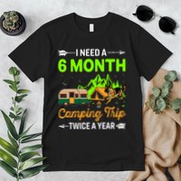 I Need A 6 Month Camping Trip Twice A Year Premium T-Shirt