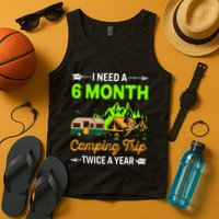 I Need A 6 Month Camping Trip Twice A Year Tank Top