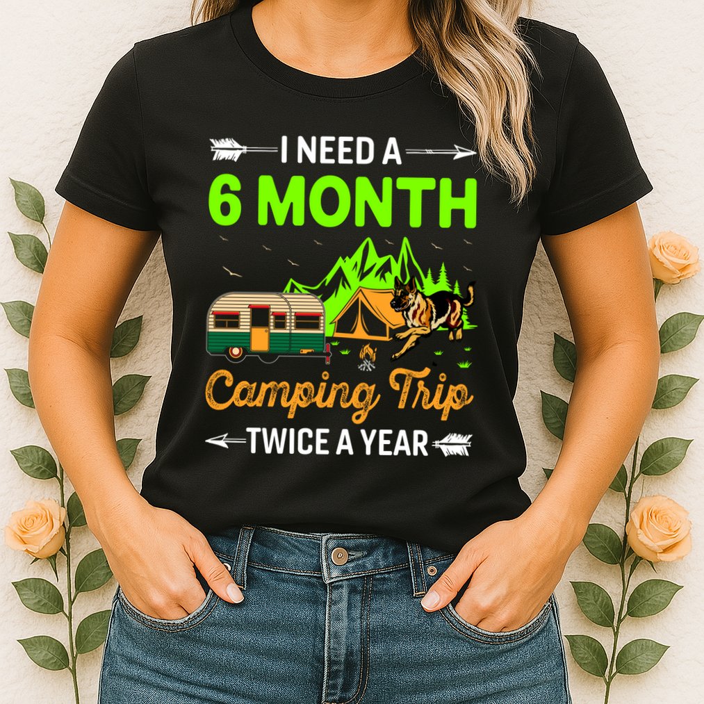 I Need A 6 Month Camping Trip Twice A Year Womens T-Shirt