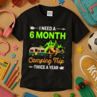 I Need A 6 Month Camping Trip Twice A Year Kids T-Shirt