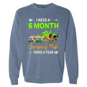 I Need A 6 Month Camping Trip Twice A Year Garment-Dyed Sweatshirt