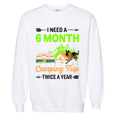 I Need A 6 Month Camping Trip Twice A Year Garment-Dyed Sweatshirt