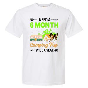 I Need A 6 Month Camping Trip Twice A Year Garment-Dyed Heavyweight T-Shirt