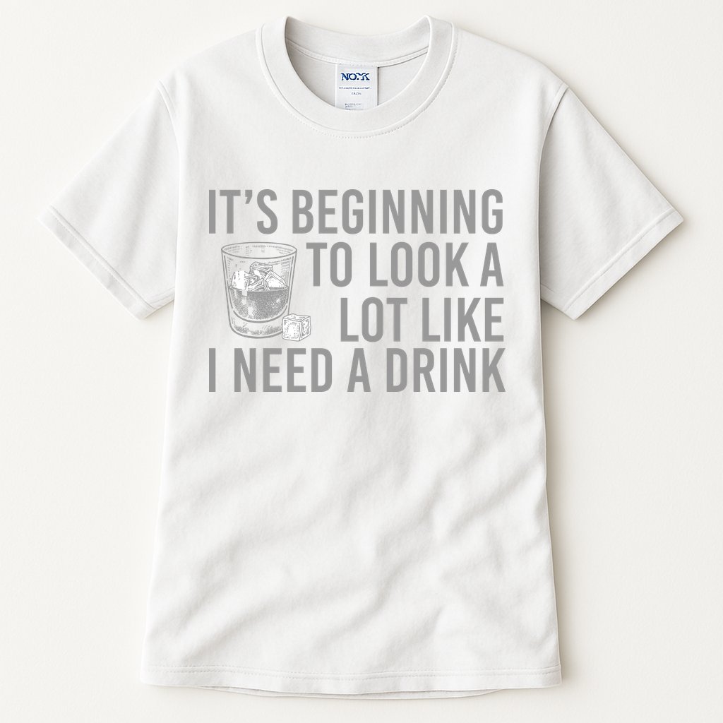 I Need A Drink Tall T-Shirt
