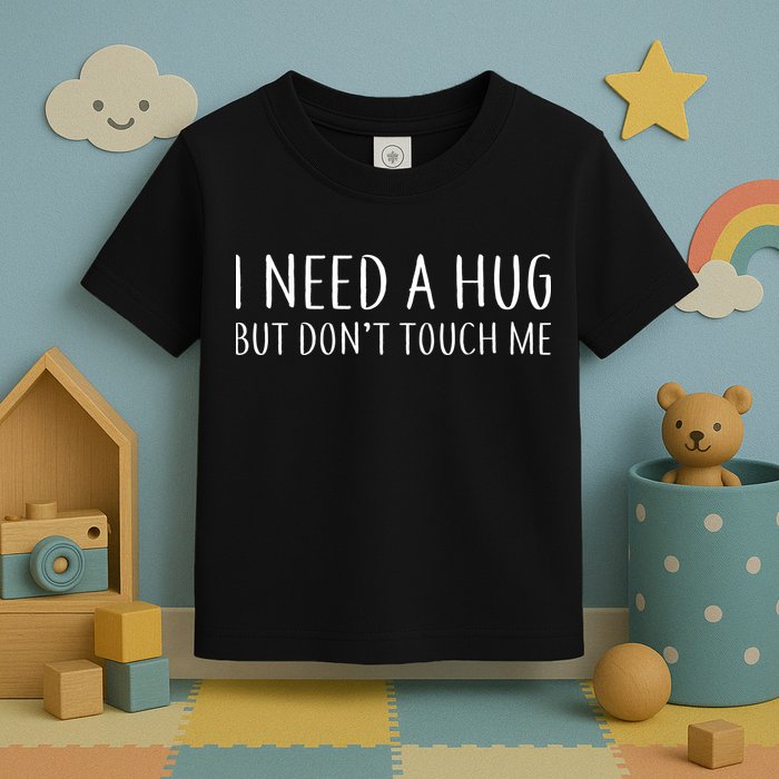 I Need a Hug But Don't Touch Me Toddler T-Shirt
