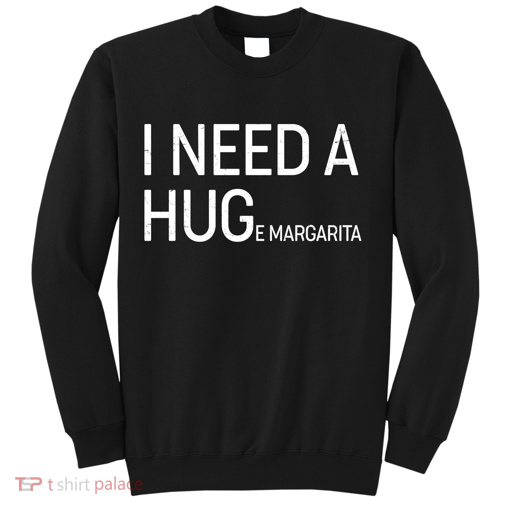 I Need A HUG E Margarita Sweatshirt