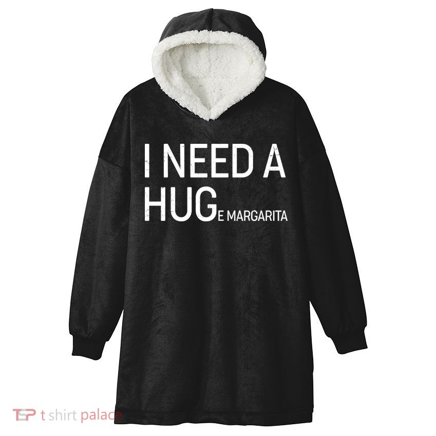 I Need A HUG E Margarita Hooded Wearable Blanket
